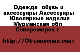 Одежда, обувь и аксессуары Аксессуары - Ювелирные изделия. Мурманская обл.,Североморск г.